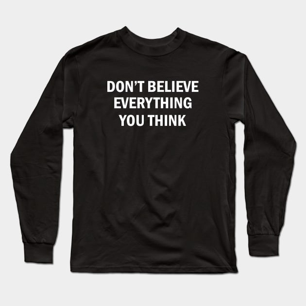 Don't Believe Everything You Think (white) Long Sleeve T-Shirt by Ticus7